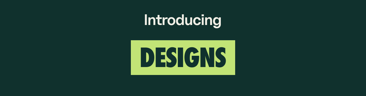 Introducing Designs: See what you are building before you build it